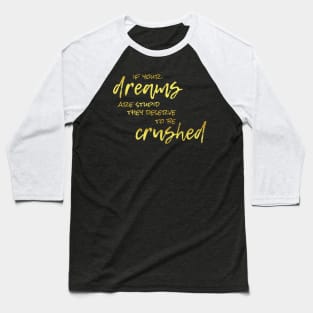 If Your Dreams Are Stupid, They Deserve To Be Crushed Baseball T-Shirt